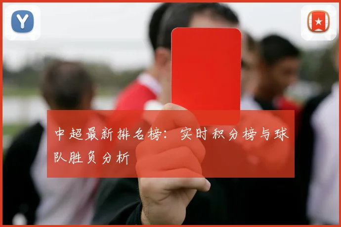 中超最新排名榜：实时积分榜与球队胜负分析