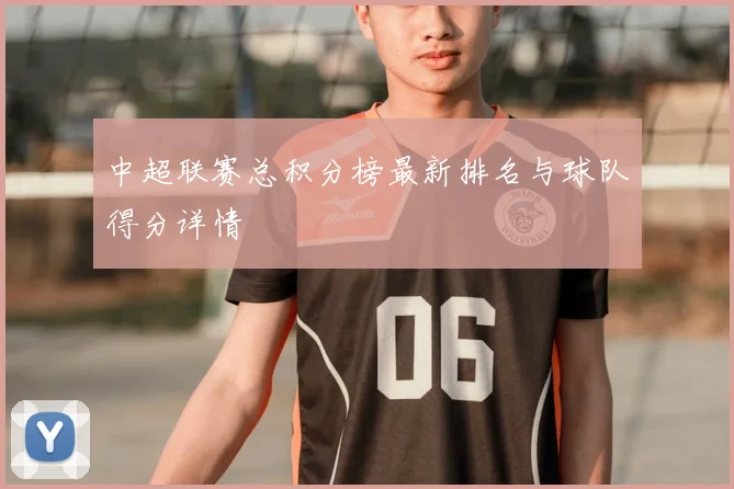 中超联赛总积分榜最新排名与球队得分详情